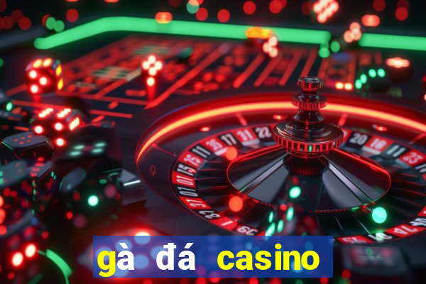 gà đá casino trực tiếp