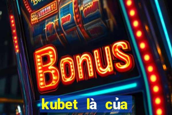 kubet là của nước nào