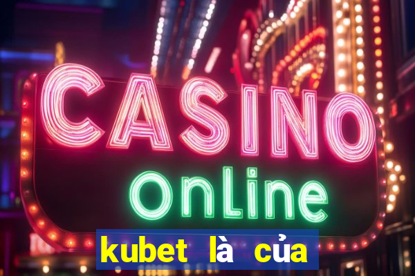 kubet là của nước nào