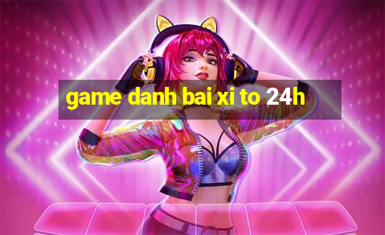 game danh bai xi to 24h