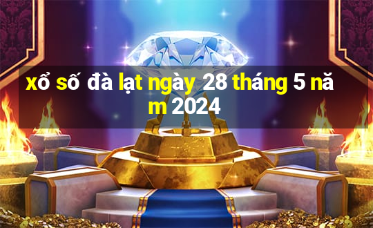 xổ số đà lạt ngày 28 tháng 5 năm 2024