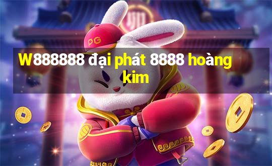 W888888 đại phát 8888 hoàng kim