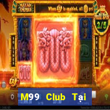 M99 Club Tại Game Bài B52 Đổi Thưởng