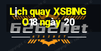 Lịch quay XSBINGO18 ngày 20