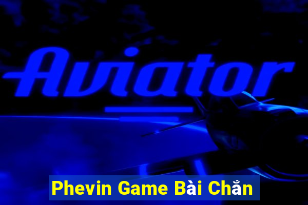 Phevin Game Bài Chắn