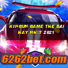 Kìngun Game The Bài Hay Nhất 2021