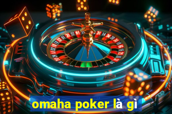 omaha poker là gì