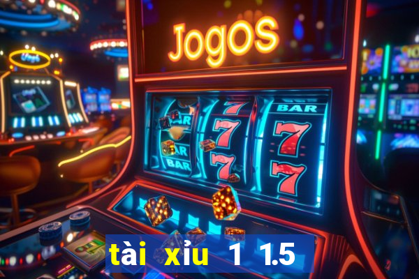 tài xỉu 1 1.5 là gì