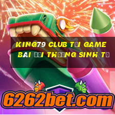 King79 Club Tại Game Bài Đổi Thưởng Sinh Tử