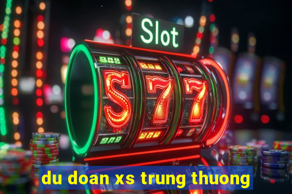 du doan xs trung thuong