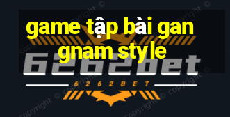 game tập bài gangnam style