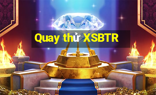 Quay thử XSBTR