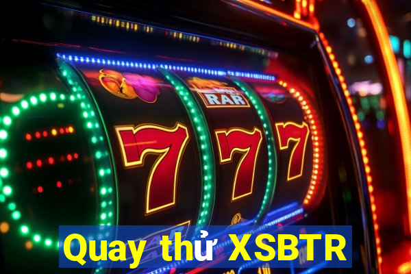 Quay thử XSBTR