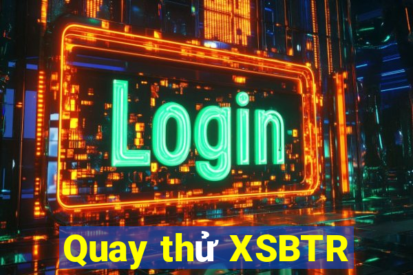 Quay thử XSBTR