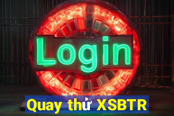 Quay thử XSBTR