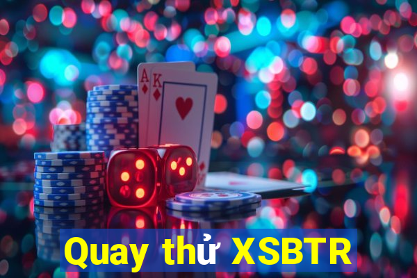 Quay thử XSBTR