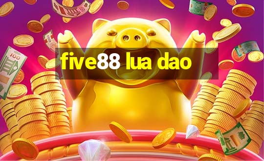 five88 lua dao