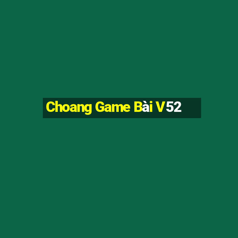 Choang Game Bài V52