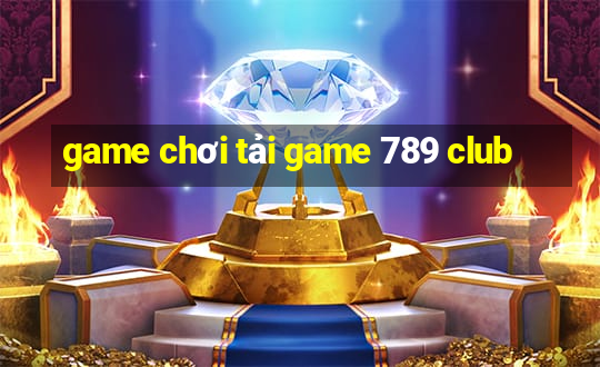 game chơi tải game 789 club