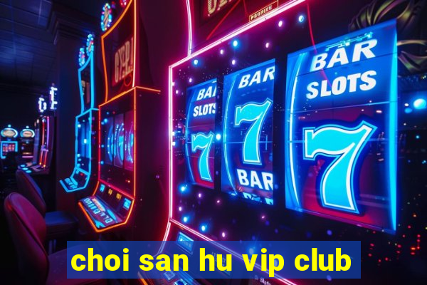 choi san hu vip club