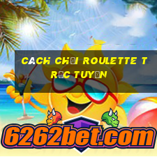 cách chơi roulette trực tuyến