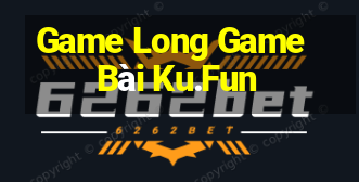 Game Long Game Bài Ku.Fun