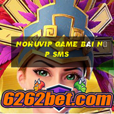 Nohuvip Game Bài Nạp Sms