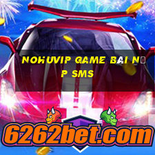 Nohuvip Game Bài Nạp Sms