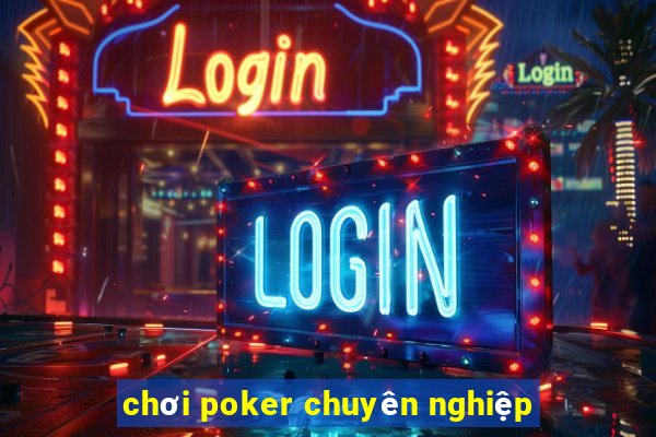 chơi poker chuyên nghiệp