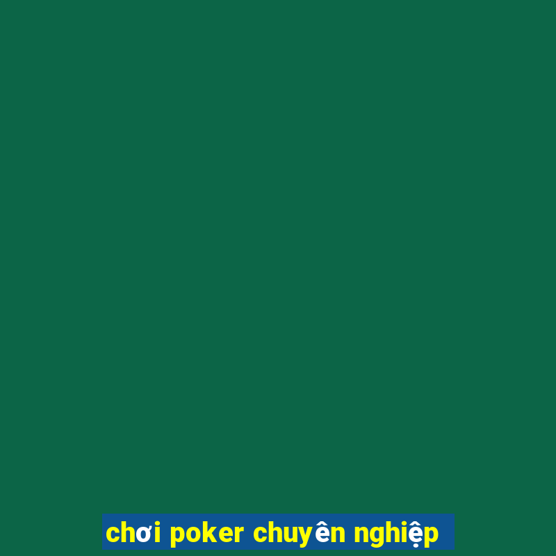 chơi poker chuyên nghiệp