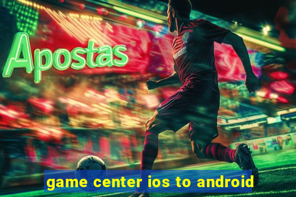 game center ios to android