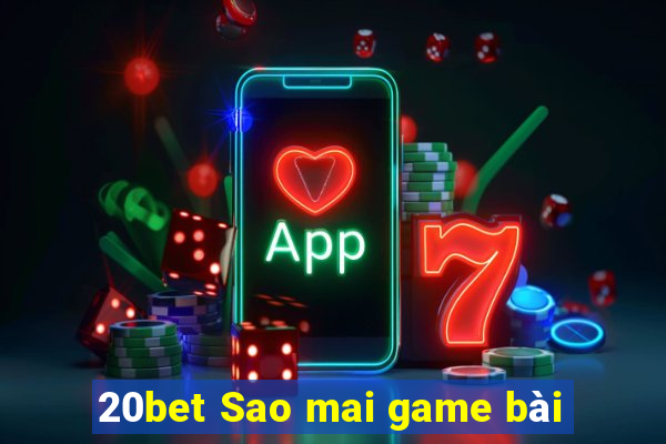 20bet Sao mai game bài