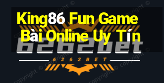 King86 Fun Game Bài Online Uy Tín