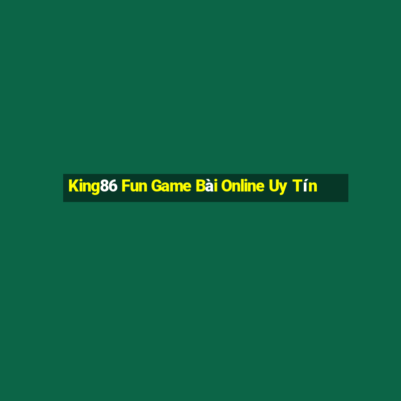 King86 Fun Game Bài Online Uy Tín