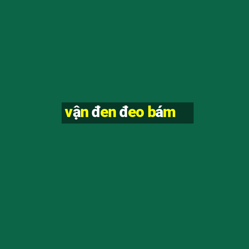 vận đen đeo bám