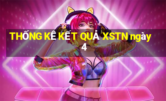 THỐNG KÊ KẾT QUẢ XSTN ngày 4