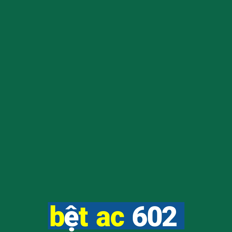 bệt ac 602