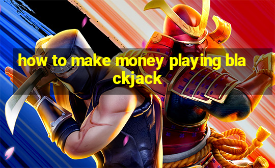 how to make money playing blackjack