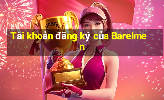 Tài khoản đăng ký của Barelmen