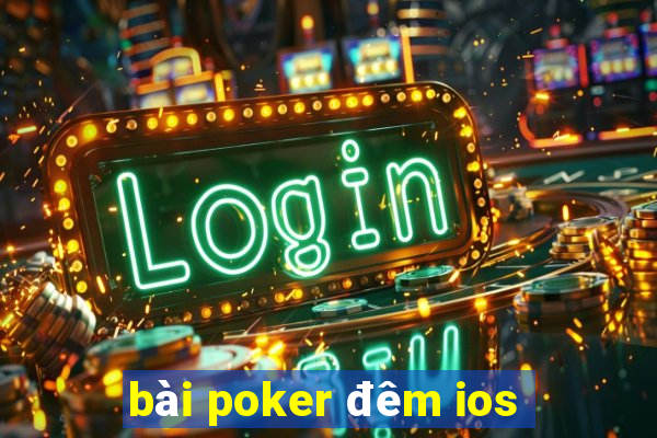 bài poker đêm ios