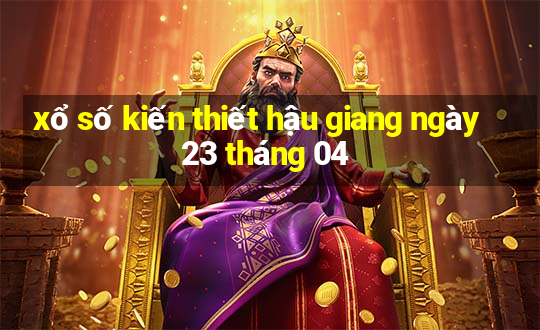 xổ số kiến thiết hậu giang ngày 23 tháng 04