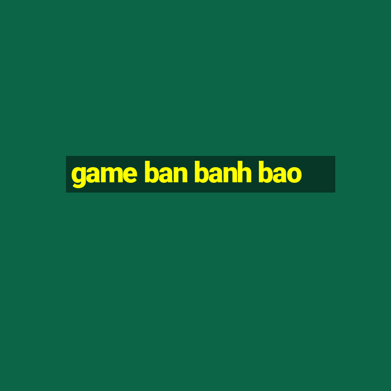 game ban banh bao