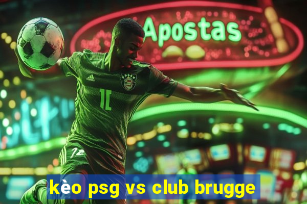 kèo psg vs club brugge