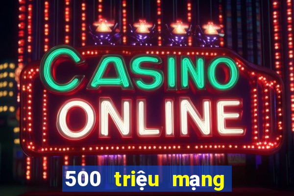 500 triệu mạng xổ số