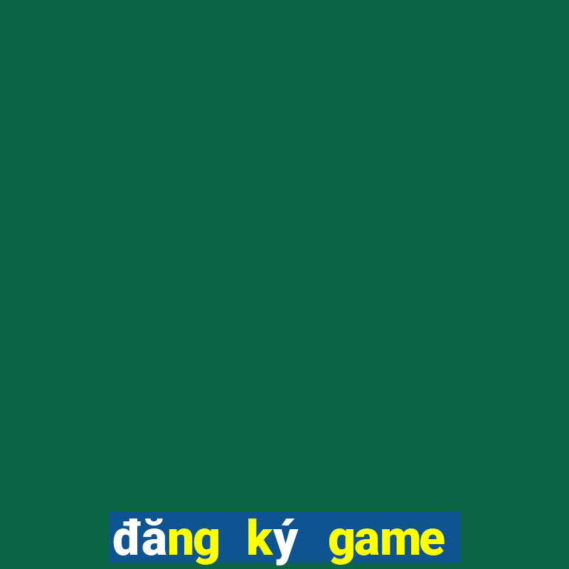 đăng ký game nhận thưởng