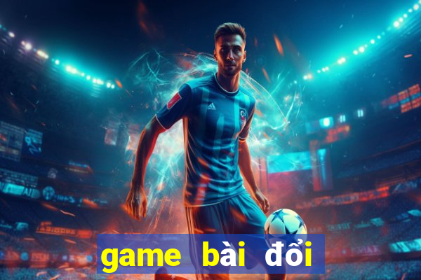 game bài đổi thưởng hot 2017