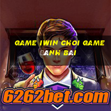 Game Iwin Choi Game Đánh Bài