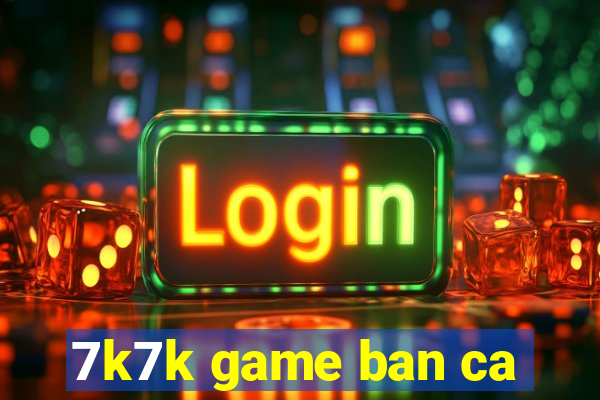 7k7k game ban ca