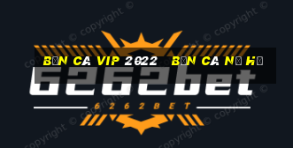 bắn cá vip 2022   bắn cá nổ hũ