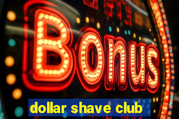 dollar shave club